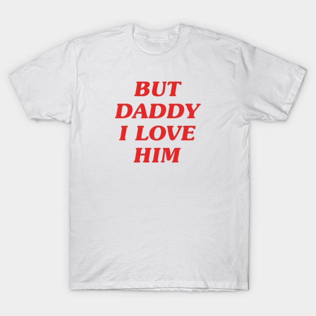 Harry Styles But Daddy I Love Him Harry Styles T Shirt Teepublic 